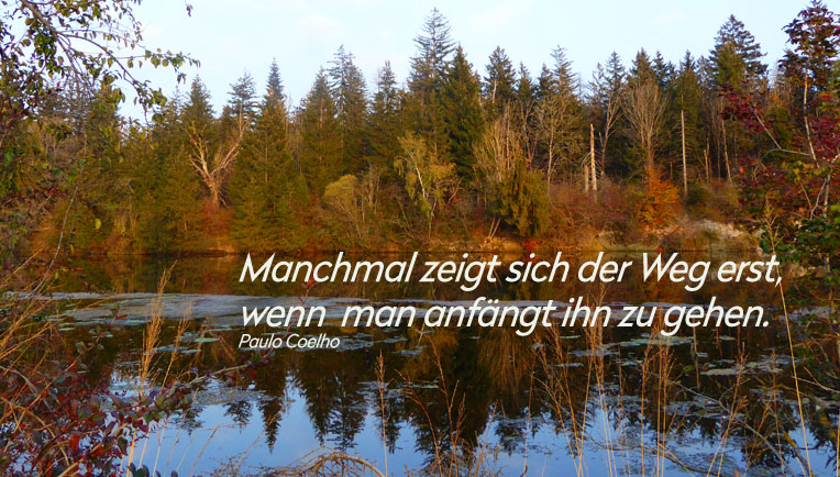 manchmal zeigt sich der Weg erst, wenn man anfängt ihn zu gehen.